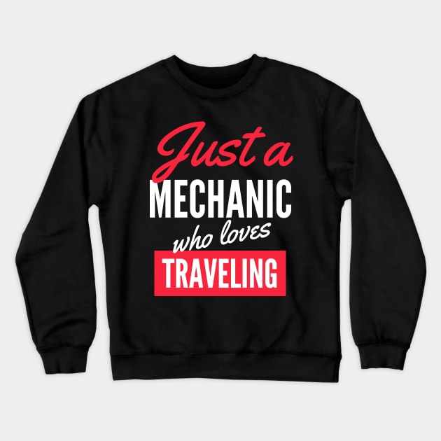 Just A Mechanic Who Loves Traveling - Gift For Men, Women, Traveling Lover Crewneck Sweatshirt by Famgift